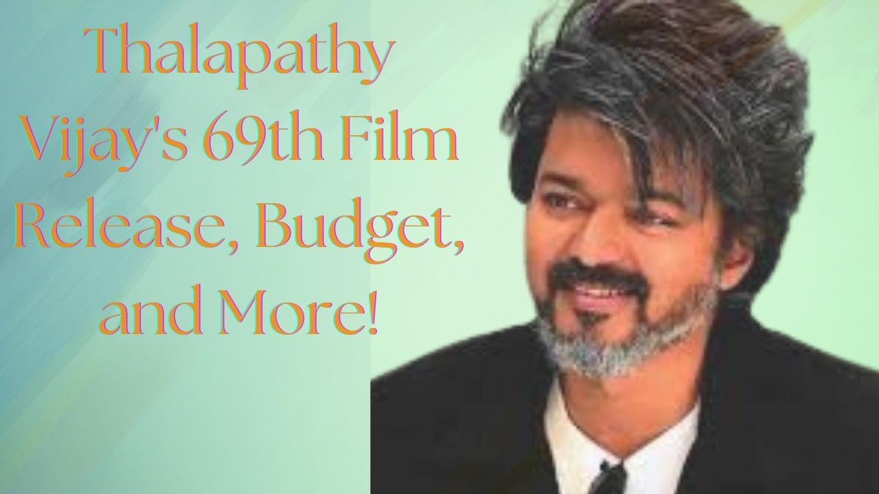 Thalapathy Vijay's 69th Film: Release, Budget, and More!