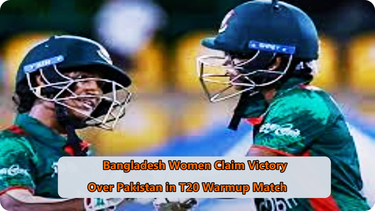 Bangladesh Women Claim Victory Over Pakistan in T20 Warmup Match