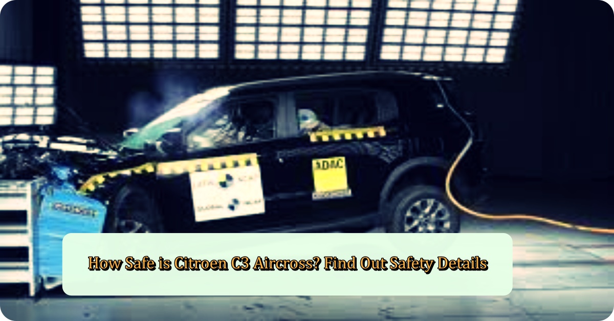 How Safe is Citroen C3 Aircross? Find Out Safety Details