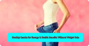 Energy & Health Benefits Without Weight Gain