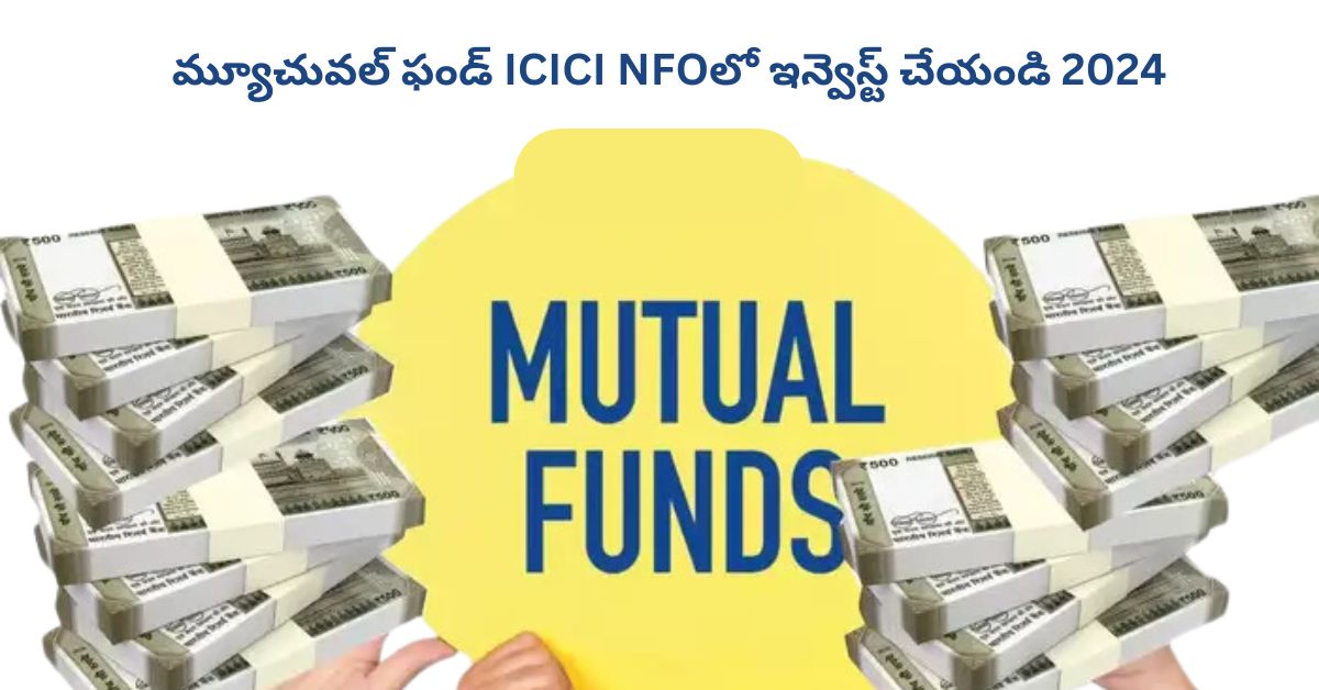 మ్యూచువల్ ఫండ్ ICICI NFOలో ఇన్వెస్ట్ చేయండి 2024